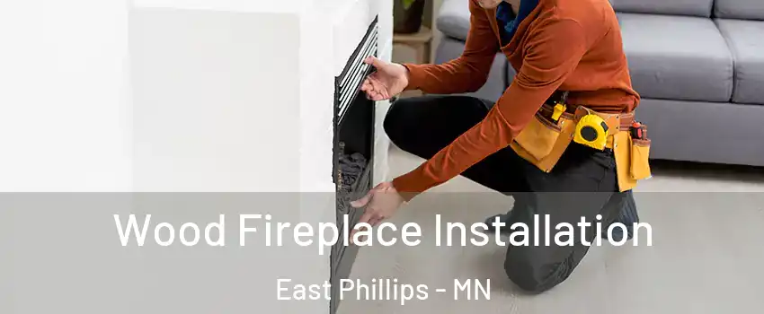 Wood Fireplace Installation East Phillips - MN