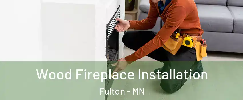 Wood Fireplace Installation Fulton - MN