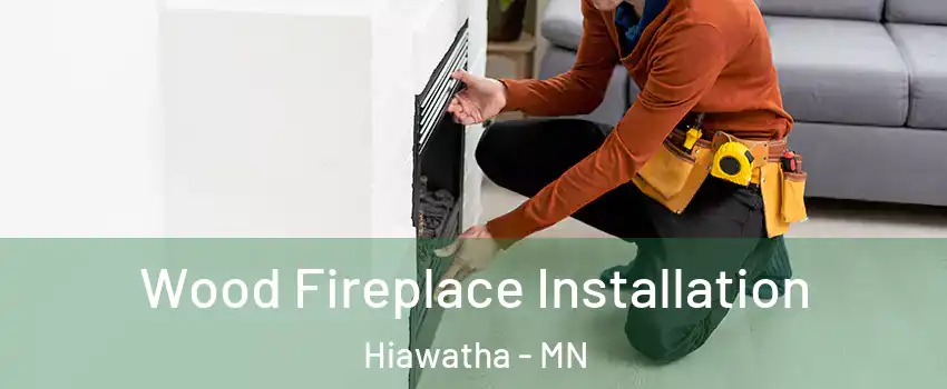 Wood Fireplace Installation Hiawatha - MN