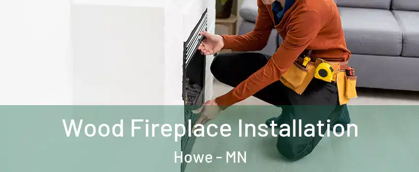 Wood Fireplace Installation Howe - MN