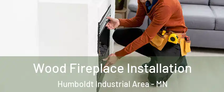 Wood Fireplace Installation Humboldt Industrial Area - MN
