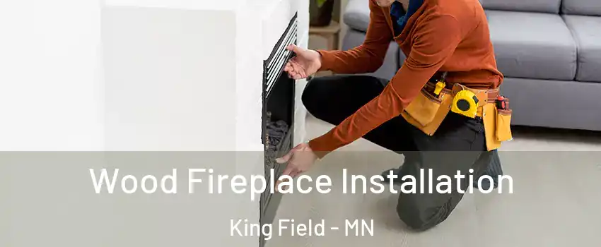 Wood Fireplace Installation King Field - MN