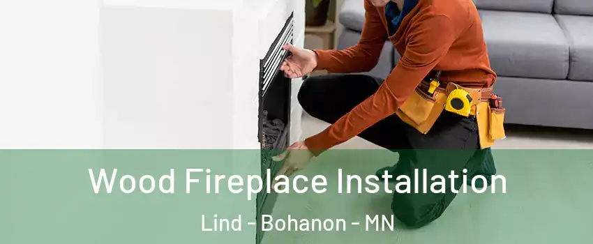 Wood Fireplace Installation Lind - Bohanon - MN