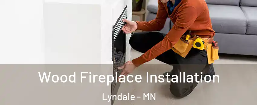 Wood Fireplace Installation Lyndale - MN