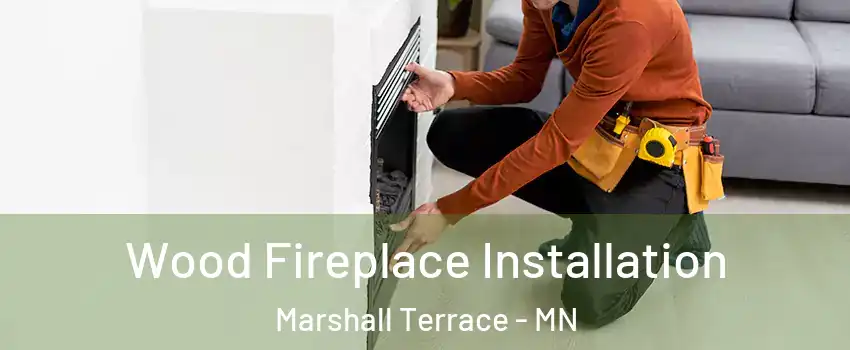 Wood Fireplace Installation Marshall Terrace - MN
