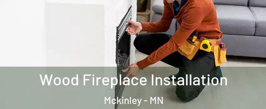 Wood Fireplace Installation Mckinley - MN