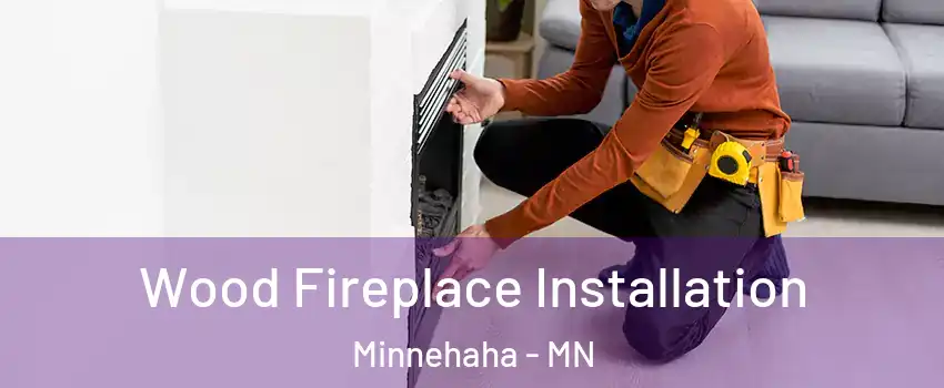 Wood Fireplace Installation Minnehaha - MN