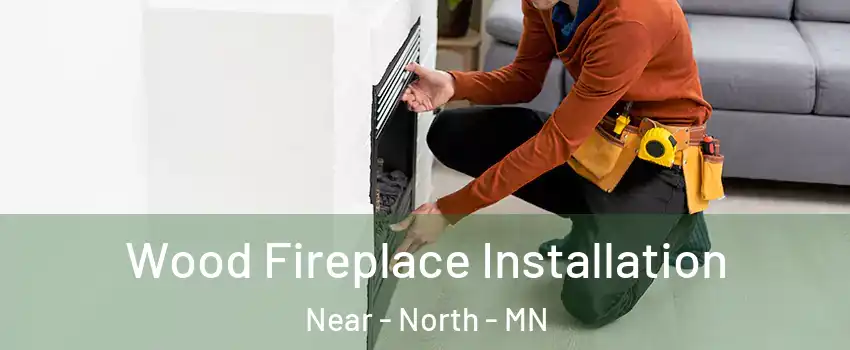 Wood Fireplace Installation Near - North - MN