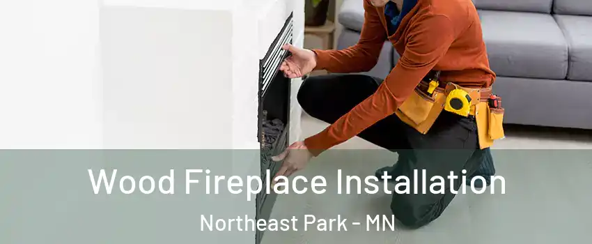 Wood Fireplace Installation Northeast Park - MN