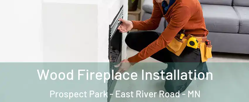 Wood Fireplace Installation Prospect Park - East River Road - MN