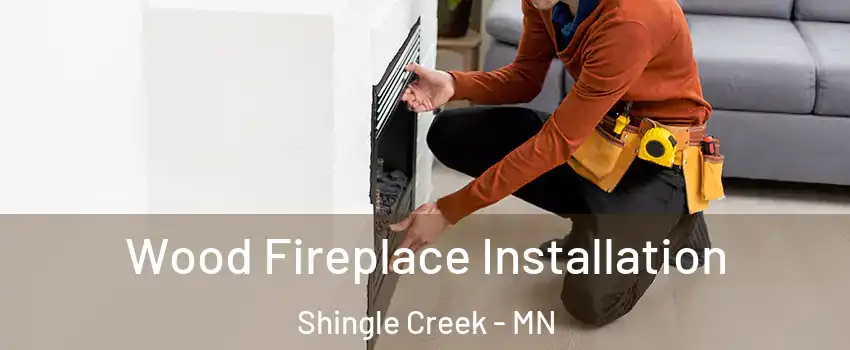 Wood Fireplace Installation Shingle Creek - MN