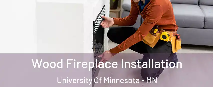 Wood Fireplace Installation University Of Minnesota - MN