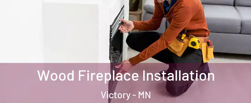 Wood Fireplace Installation Victory - MN