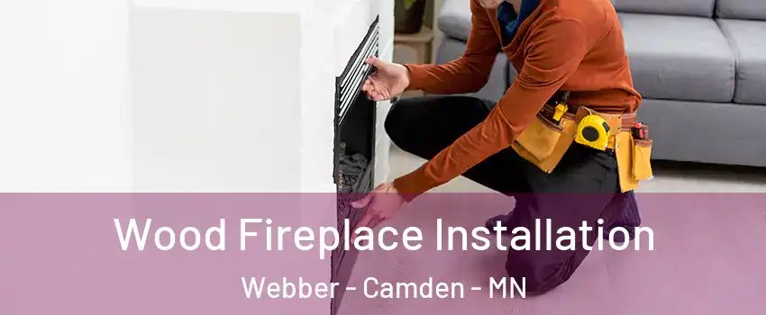 Wood Fireplace Installation Webber - Camden - MN