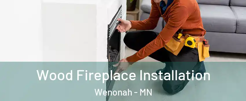 Wood Fireplace Installation Wenonah - MN