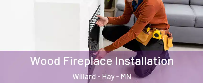 Wood Fireplace Installation Willard - Hay - MN