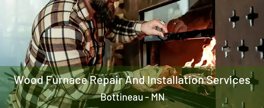 Wood Furnace Repair And Installation Services Bottineau - MN