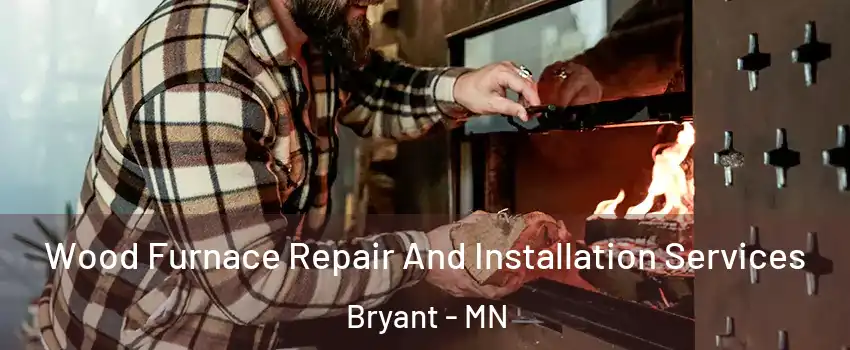 Wood Furnace Repair And Installation Services Bryant - MN
