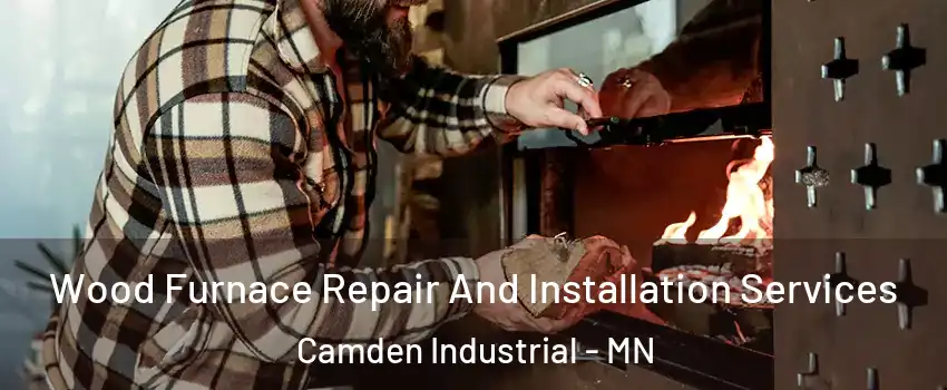 Wood Furnace Repair And Installation Services Camden Industrial - MN
