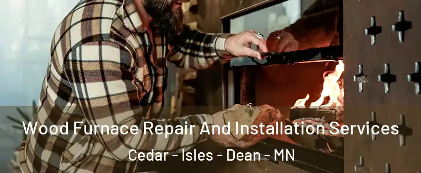 Wood Furnace Repair And Installation Services Cedar - Isles - Dean - MN