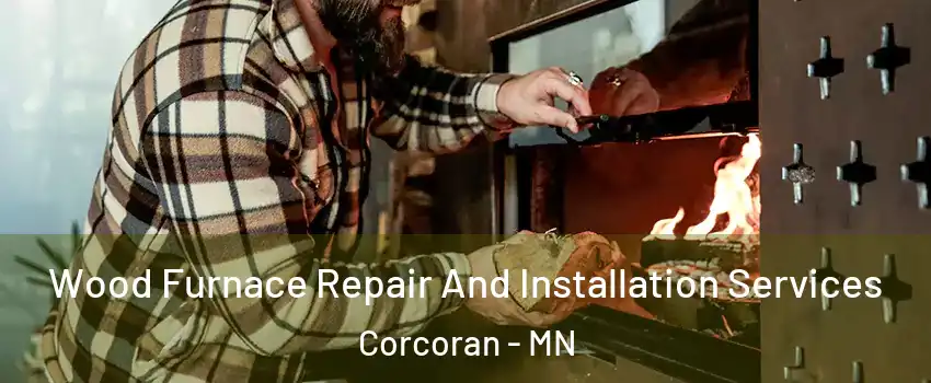 Wood Furnace Repair And Installation Services Corcoran - MN