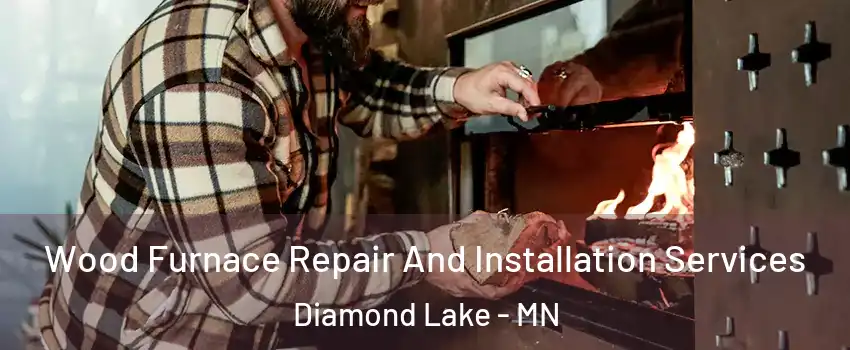 Wood Furnace Repair And Installation Services Diamond Lake - MN