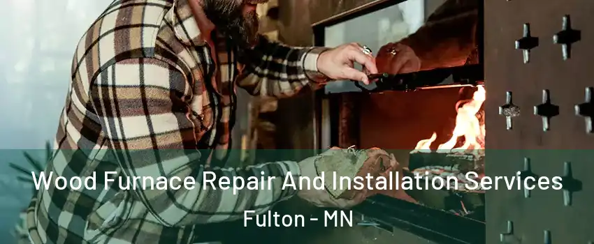 Wood Furnace Repair And Installation Services Fulton - MN