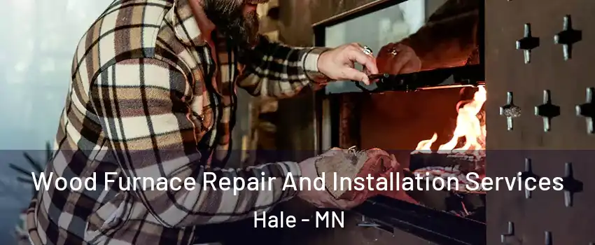 Wood Furnace Repair And Installation Services Hale - MN
