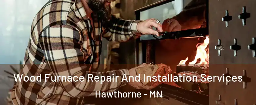 Wood Furnace Repair And Installation Services Hawthorne - MN