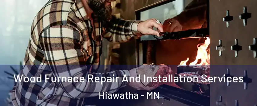 Wood Furnace Repair And Installation Services Hiawatha - MN