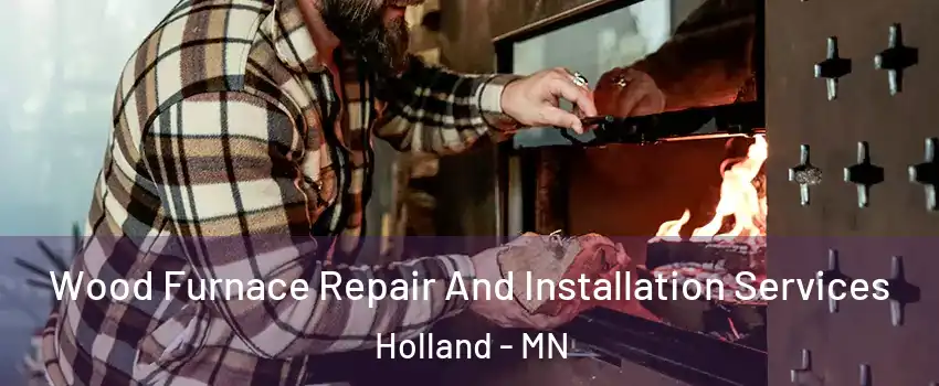 Wood Furnace Repair And Installation Services Holland - MN