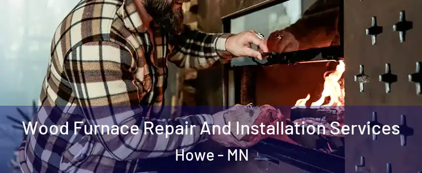 Wood Furnace Repair And Installation Services Howe - MN