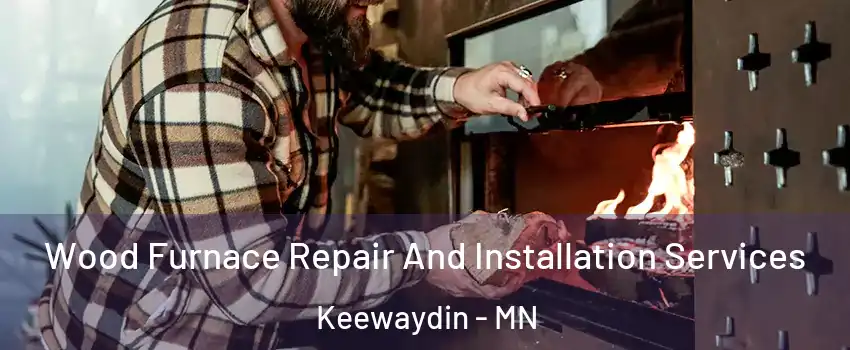 Wood Furnace Repair And Installation Services Keewaydin - MN