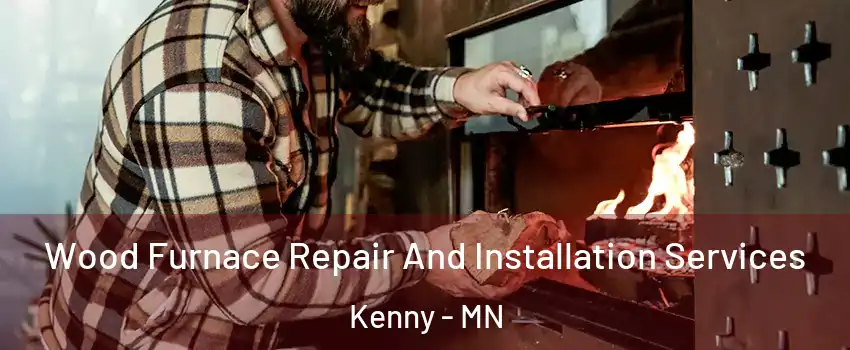 Wood Furnace Repair And Installation Services Kenny - MN