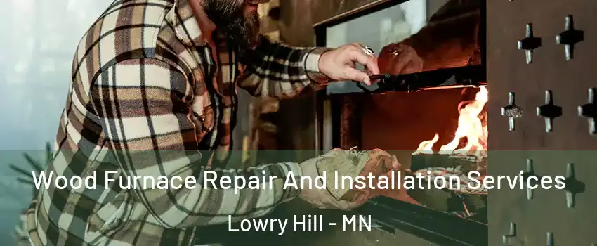 Wood Furnace Repair And Installation Services Lowry Hill - MN