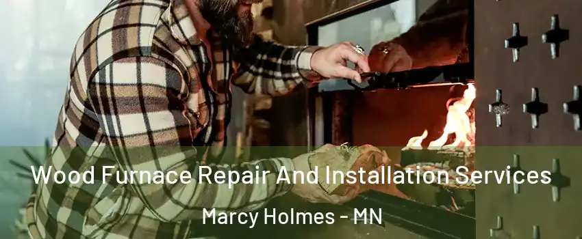 Wood Furnace Repair And Installation Services Marcy Holmes - MN