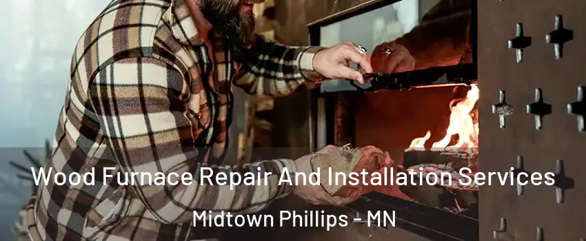 Wood Furnace Repair And Installation Services Midtown Phillips - MN