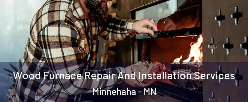 Wood Furnace Repair And Installation Services Minnehaha - MN