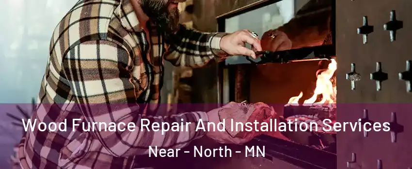 Wood Furnace Repair And Installation Services Near - North - MN