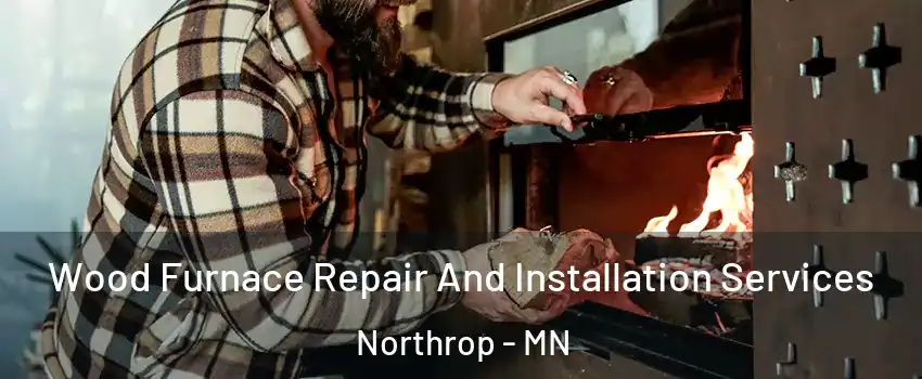 Wood Furnace Repair And Installation Services Northrop - MN
