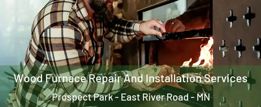 Wood Furnace Repair And Installation Services Prospect Park - East River Road - MN