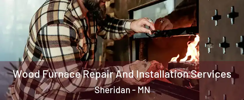 Wood Furnace Repair And Installation Services Sheridan - MN