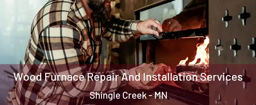 Wood Furnace Repair And Installation Services Shingle Creek - MN