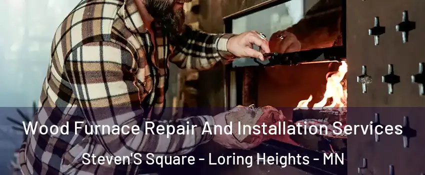 Wood Furnace Repair And Installation Services Steven'S Square - Loring Heights - MN