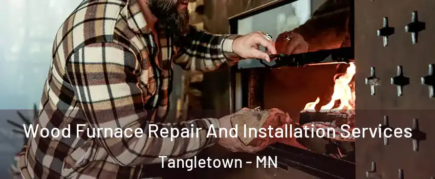 Wood Furnace Repair And Installation Services Tangletown - MN