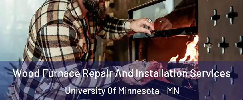 Wood Furnace Repair And Installation Services University Of Minnesota - MN